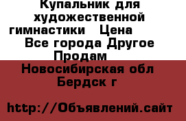 Купальник для художественной гимнастики › Цена ­ 7 000 - Все города Другое » Продам   . Новосибирская обл.,Бердск г.